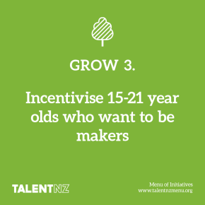 TalentNZ: Menu of Initiatives – Grow 3. Incentivise 15-21 year olds who want to be makers