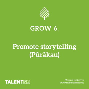 TalentNZ: Menu of Initiatives – Grow 6. Promote storytelling (Pūrākau)