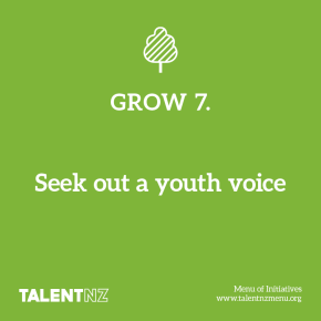 TalentNZ: Menu of Initiatives – Grow 7. Seek out a youth voice