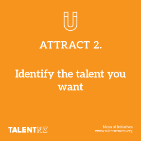 TalentNZ: Menu of Initiatives – Attract 2. Identify the talent you want