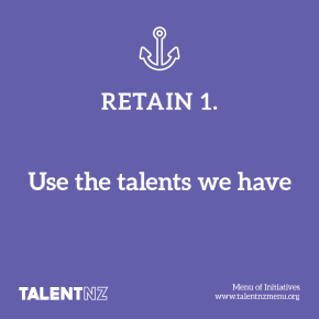 TalentNZ: Menu of Initiatives – Retain 1. Use the talent we have
