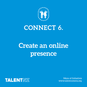 TalentNZ: Menu of Initiatives – Connect 6. Create an online presence